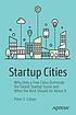 Startup cities : why only a few cities dominate... by  Peter S Cohan 