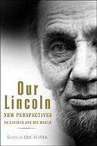 Our Lincoln : new perspectives on Lincoln and his world
