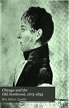 Chicago and the Old Northwest, 1673-1835 : a study of the evolution of the northwestern frontier, together with a history of Fort Dearborn