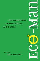 Eco-man : new perspectives on masculinity and nature