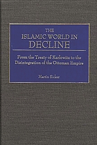 The Islamic world in decline : from the Treaty of Karlowitz to the disintegration of the Ottoman Empire