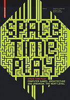 Space time play : computer games, architecture and urbanism : the next level