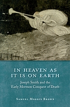 In heaven as it is on earth : Joseph Smith and the early Mormon conquest of death