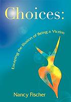 Choices : escaping the illusion of being a victim