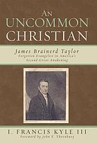 An uncommon Christian : James Brainerd Taylor, forgotten evangelist in America's second Great Awakening