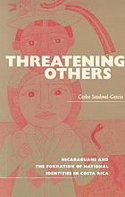 Threatening others : Nicaraguans and the formation of national identities in Costa Rica