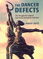 The dancer defects : the struggle for cultural supremacy during the Cold War
