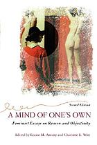 A Mind of one's own : feminist essays on reason and objectivity
