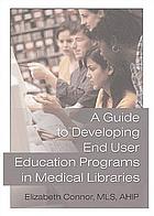 A guide to developing end user education programs in medical libraries