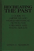 Recreating the past : a guide to American and world historical fiction for children and young adults