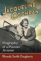 Jacqueline Cochran : biography of a pioneer aviator