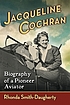 Jacqueline Cochran : biography of a pioneer aviator by  Rhonda Smith-Daugherty 