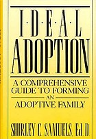Ideal adoption : a comprehensive guide to forming an adoptive family