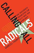 Calling all radicals : how grassroots organizers can save our democracy