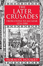 The later crusades, 1274-1580 : from Lyons to Alcazar