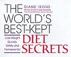 The world's best-kept diet secrets : lose weight quickly, safely, and permanently
