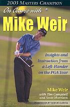 On course with Mike Weir : insights and instructions from a left-hander on the PGA Tour