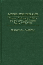 Money for Ireland : finance, diplomacy, politics, and the first Dáil Éireann loans, 1919-1936
