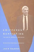 A different sort of time : the life of Jerrold R. Zacharias, scientist, engineer, educator