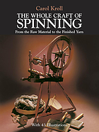 The whole craft of spinning : from the raw material to the finished yarn.