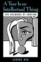 A tear is an intellectual thing : the meanings of emotion