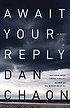 Await your reply : a novel by Dan Chaon