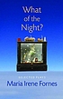 What of the night? : selected plays by  Maria Irene Fornes 