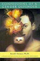 Confessions of a gender defender : a psychologist's reflections on life among the transgendered
