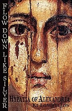Flow down like silver : Hypatia of Alexandria : a novel