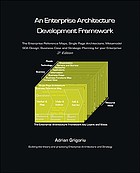 An enterprise architecture development framework : the business case, framework and best practices for building your enterprise architecture