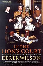 In the lion's court : power, ambition, and sudden death in the reign of Henry VIII