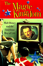 The Magic Kingdom : Walt Disney and the American way of life