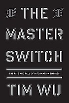 The master switch : the rise and fall of information empires