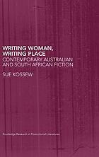 Writing woman, writing place : contemporary Australian and South African fiction