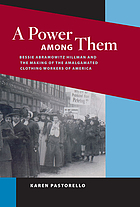 A power among them : Bessie Abramowitz Hillman and the making of the Amalgamated Clothing Workers of America
