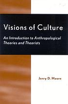 Visions of culture : an introduction to anthropological theories and theorists
