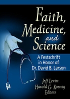 Faith, medicine, and science : a festschrift in honor of Dr. David B. Larson