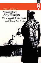 Smugglers, secessionists & loyal citizens on the Ghana-Toga frontier : the life of the borderlands since 1914