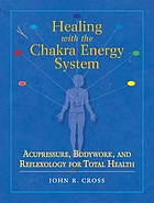 Healing with the chakra energy system : acupressure, bodywork, and reflexology for total health