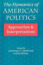 The Dynamics of American politics : approaches and interpretations