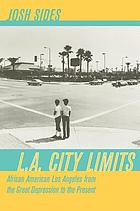 L.A. city limits : African American Los Angeles from the Great Depression to the present