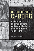 The Enlightenment cyborg : a history of communications and control in the human machine, 1660-1830