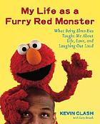 My life as a furry red monster : what being Elmo has taught me about life, love, and laughing out loud
