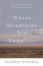 Where mountains are nameless : passion and politics in the Arctic National Wildlife Refuge : including the story of Olaus and Mardy Murie