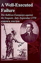 A well-executed failure : the Sullivan campaign against the Iroquois, July-September 1779