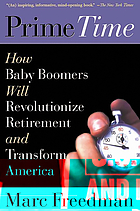 Prime time : how the baby boomers will revolutionize retirement and transform America