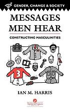 Messages men hear : constructing masculinities