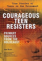 Courageous teen resisters : primary sources from the Holocaust