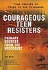 Courageous teen resisters : primary sources from... by  Ann Byers 