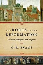 The roots of the Reformation : tradition, emergence and rupture